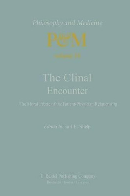 The Clinical Encounter: The Moral Fabric of the Patient-Physician Relationship by Earl E. Shelp 9789400971509