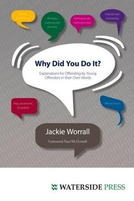 Why Did You Do It?: Explanations for Offending by Young Offenders in Their Own Words by Jackie Worrall 9781904380740