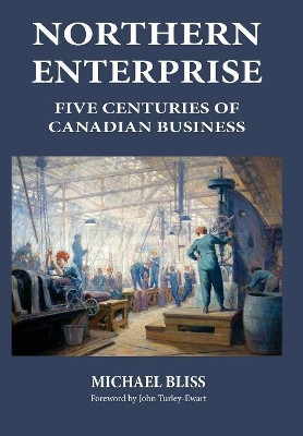 Northern Enterprise: Five Centuries of Canadian Business by Michael Bliss 9781772441529