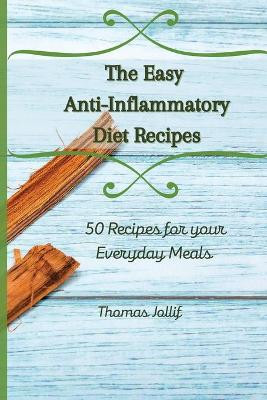 The Easy Anti-Inflammatory Diet Recipes: 50 Recipes for your Everyday Meals by Thomas Jollif 9781801908559