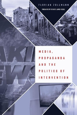 Media, Propaganda and the Politics of Intervention by Florian Zollmann 9781433128233