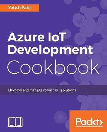 Azure IoT Development Cookbook by Yatish Patil 9781787283008