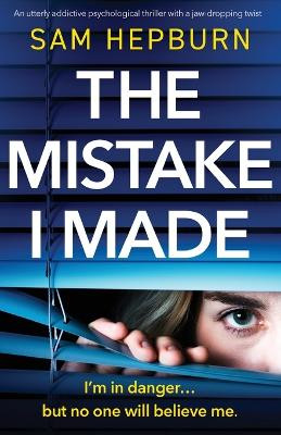 The Mistake I Made: An utterly addictive psychological thriller with a jaw-dropping twist by Sam Hepburn 9781837904051