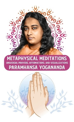Metaphysical Meditations: Universal Prayers, Affirmations, and Visualizations: Universal Prayers, Affirmations, and Visualizations Paramhansa Yogananda by Paramhansa Yogananda 9798890962355
