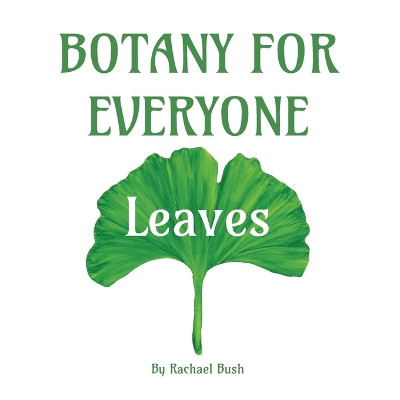 Botany for Everyone: Leaves by Rachael Bush 9781960998019