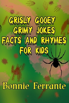 Grisly Gooey Grimy Jokes Facts and Rhymes for Kids by Bonnie Ferrante 9781928064640