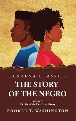 The Story of the Negro the Rise of the Race from Slavery, Vol. 2 by Booker T Washington 9781639238231