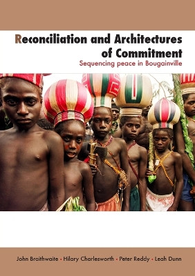 Reconciliation and Architectures of Commitment: Sequencing Peace in Bougainville by John Braithwaite 9781921666681