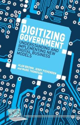 Digitizing Government: Understanding and Implementing New Digital Business Models by M. Thompson 9781349495382