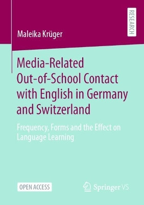 Media-Related Out-of-School Contact with English in Germany and Switzerland: Frequency, Forms and the Effect on Language Learning by Maleika Krüger 9783658424077