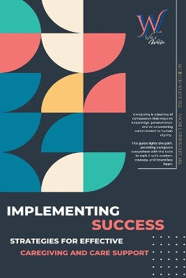 Implementing Success: Strategies for Effective Caregiving and Care Support by Schieloh M S Wolfe 9798223172956