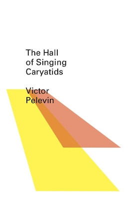 The Hall of the Singing Caryatids by Victor Pelevin 9780811219426