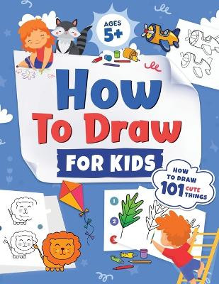 How to Draw for Kids: How to Draw 101 Cute Things for Kids Ages 5+ - Fun & Easy Simple Step by Step Drawing Guide to Learn How to Draw Cute Things: ... (Fun Modern Drawing Activity Book for Kids) by  9781954392441