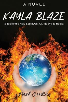 Kayla Blaze: a Tale of the New Southwest-Or, the Will to Resist by Mark Gooding 9798894190136