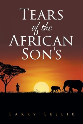 Tears of the African Son's by Larry Leslie 9781638603184