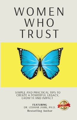 Women Who Trust: Simple And Practical Tips To Create A Powerful Legacy, Growth And Impact by Izdihar Jamil 9798989786558