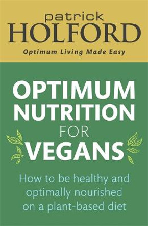 Optimum Nutrition for Vegans: How to be healthy and optimally nourished on a plant-based diet by Patrick Holford