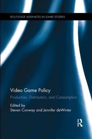 Video Game Policy: Production, Distribution, and Consumption by Steven Conway