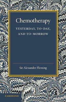 Chemotherapy: Yesterday, Today and Tomorrow: The Linacre Lecture 1946 by Alexander Fleming 9781107644656