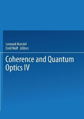 Coherence and Quantum Optics IV: Proceedings of the Fourth Rochester Conference on Coherence and Quantum Optics held at the University of Rochester, June 8-10, 1977 by L. Mandel 9781475706673