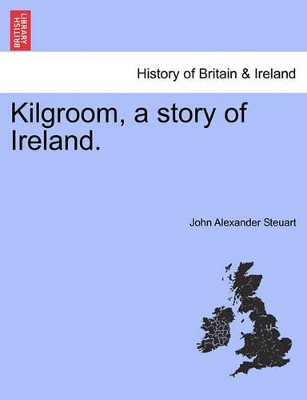 Kilgroom, a Story of Ireland. by John Alexander Steuart 9781241194758