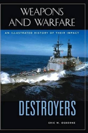 Destroyers: An Illustrated History of Their Impact by Eric W. Osborne 9781851094790