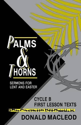 Palms and Thorns: Sermons for Lent and Easter: Cycle B First Lesson Texts by Donald MacLeod 9781556732249