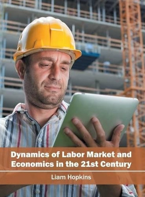 Dynamics of Labor Market and Economics in the 21st Century by Liam Hopkins 9781682852484