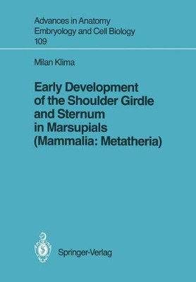 Early Development of the Shoulder Girdle and Sternum in Marsupials (Mammalia: Metatheria) by Milan Klima 9783540183587
