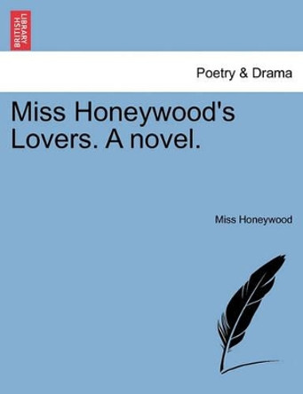 Miss Honeywood's Lovers. a Novel. by Miss Honeywood 9781240880782