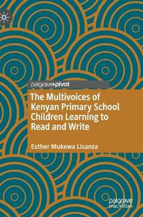 The Multivoices of Kenyan Primary School Children Learning to Read and Write by Esther Mukewa Lisanza 9783030381097