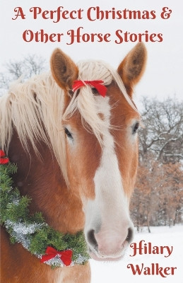 A Perfect Christmas & Other Horse Stories by Hilary Walker 9781393178446