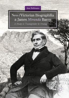 Neo-/Victorian Biographilia and James Miranda Barry: A Study in Transgender and Transgenre by Ann Heilmann 9783030100483