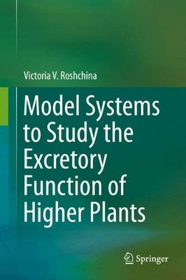 Model Systems to Study the Excretory Function of Higher Plants by Victoria V. Roshchina 9789401787857