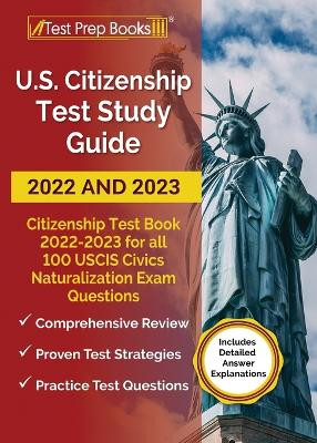 US Citizenship Test Study Guide 2022 and 2023: Citizenship Test Book 2022 - 2023 for all 100 USCIS Civics Naturalization Exam Questions [Includes Detailed Answer Explanations] by Anne Morris 9781637753897