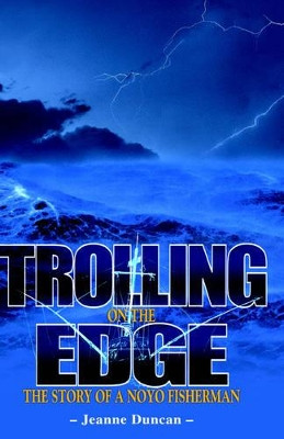 Trolling on the Edge - the Story of a Noyo Fisherman by Jeanne Duncan 9781412200714