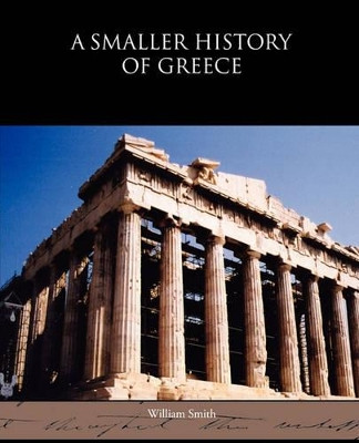 A Smaller History of Greece by William Smith, Jr. 9781438532875