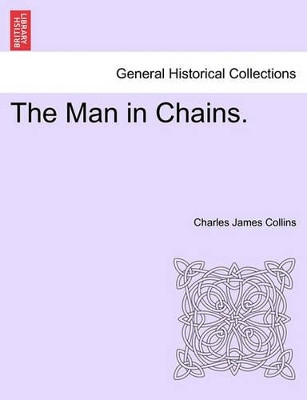 The Man in Chains. by Charles James Collins 9781241406356
