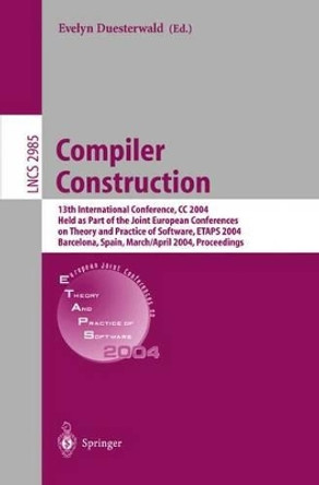 Compiler Construction: 13th International Conference, CC 2004, Held as Part of the Joint European Conferences on Theory and Practice of Software, ETAPS 2004, Barcelona, Spain, March 29 - April 2, 2004, Proceedings by Evelyn Duesterwald 9783540212973