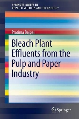 Bleach Plant Effluents from the Pulp and Paper Industry by Dr. Pratima Bajpai 9783319005447