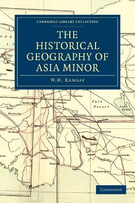 The Historical Geography of Asia Minor by W. M. Ramsay 9781108014533