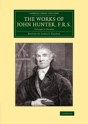 The Works of John Hunter, F.R.S.: Volume 5, Plates: With Notes by John Hunter 9781108079617