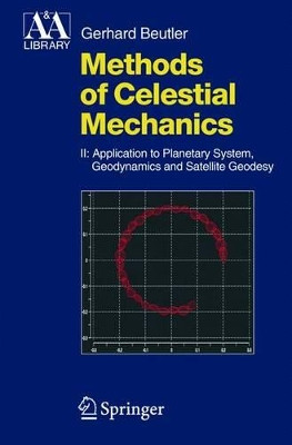 Methods of Celestial Mechanics: Volume II: Application to Planetary System, Geodynamics and Satellite Geodesy by Gerhard Beutler 9783540407508