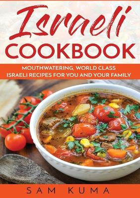 Israeli Cookbook: Mouthwatering, World Class Israeli Recipes for You and Your Family by Sam Kuma 9781922659880