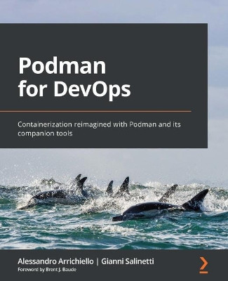 Podman for DevOps: Containerization reimagined with Podman and its companion tools by Alessandro Arrichiello 9781803248233