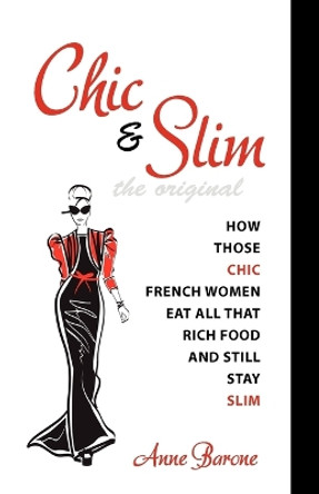 Chic & Slim: How Those Chic French Women Eat All That Rich Food and Still Stay Slim by Anne Barone 9781937066109