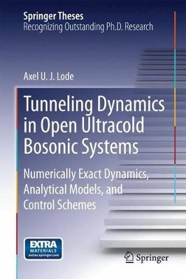 Tunneling Dynamics in Open Ultracold Bosonic Systems: Numerically Exact Dynamics - Analytical Models - Control Schemes by Axel U. J. Lode 9783319070841