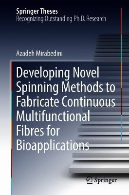 Developing Novel Spinning Methods to Fabricate Continuous Multifunctional Fibres for Bioapplications by Azadeh Mirabedini 9783319953779