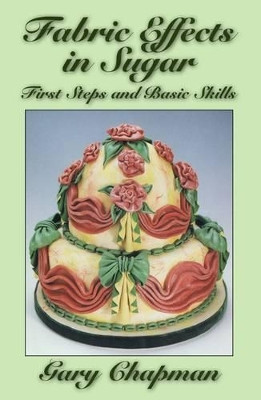 Fabric Effects in Sugar: First Steps and Basic Skills by Gary Chapman 9781909230002
