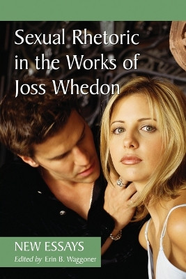 Sexual Rhetoric in the Works of Joss Whedon 9780786447503